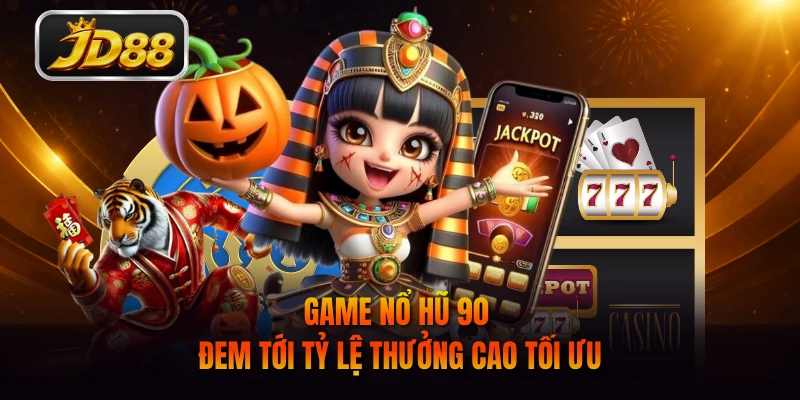 Game nổ hũ 90 đem tới tỷ lệ thưởng cao tối ưu