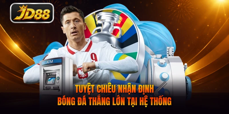Tuyệt chiêu nhận định bóng đá thắng lớn tại hệ thống